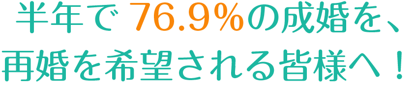 半年で76.9％の成婚を、日本全国の皆様へ！