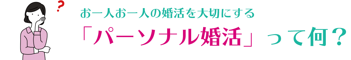 お一人お一人の婚活を大切にする「パーソナル婚活」って何?